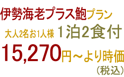 伊勢海老プラスアワビプラン 大人2名お1人様 1泊2食付 12,750円(税込)